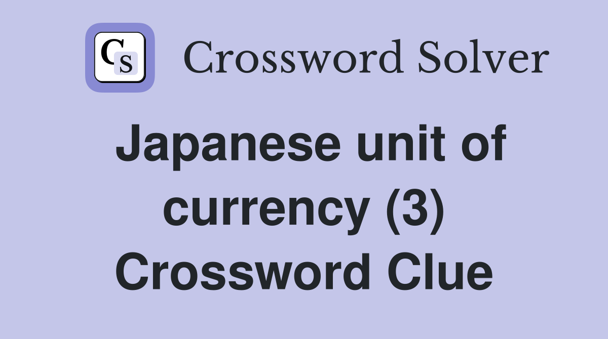Japanese unit of currency (3) Crossword Clue