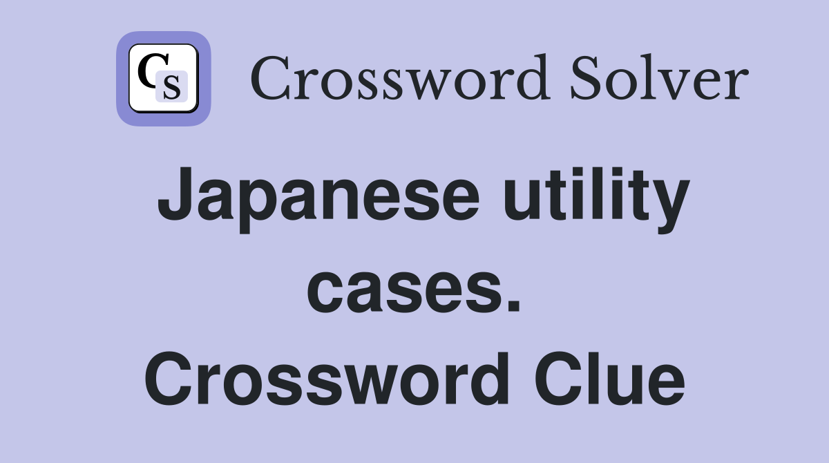 Japanese utility cases. Crossword Clue