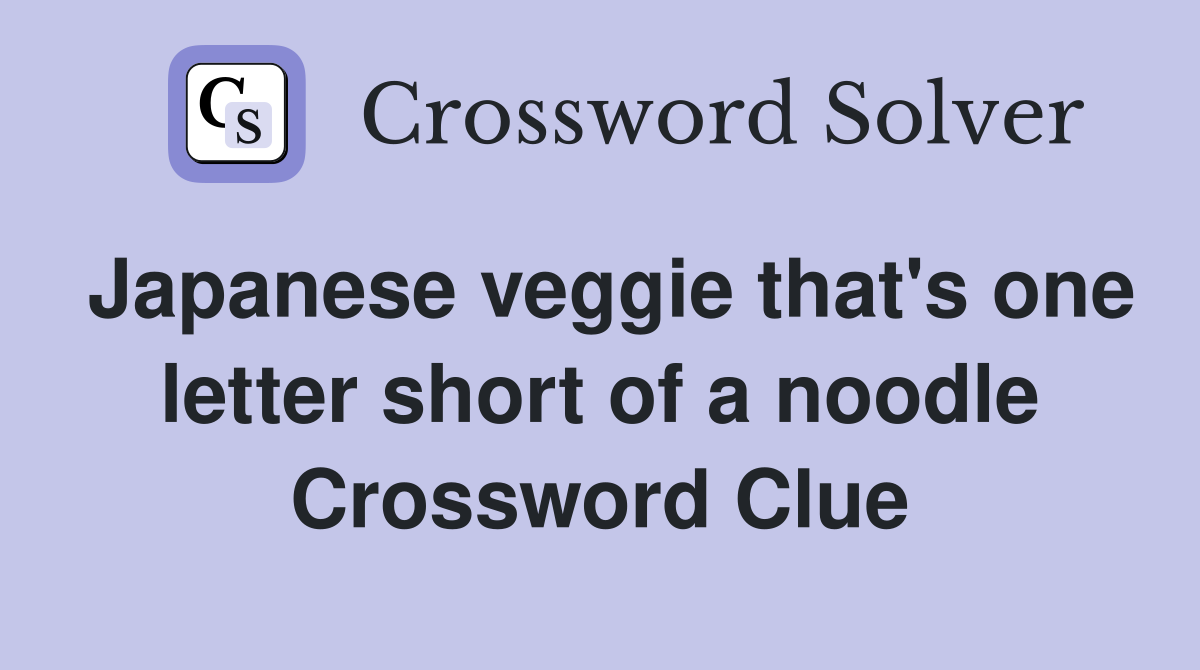 Japanese veggie that's one letter short of a noodle Crossword Clue