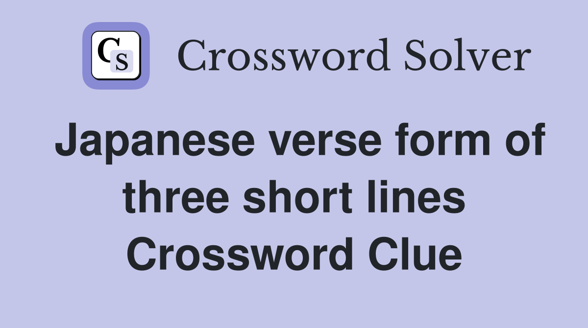 Japanese verse form of three short lines Crossword Clue