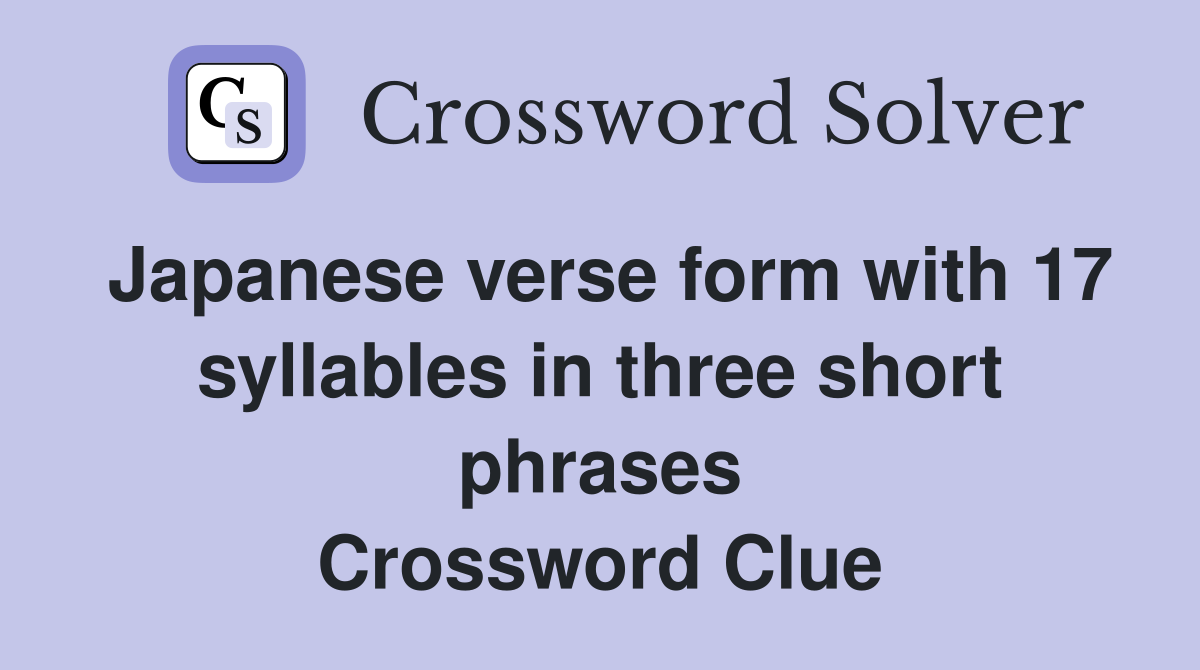 Japanese verse form with 17 syllables in three short phrases Crossword Clue
