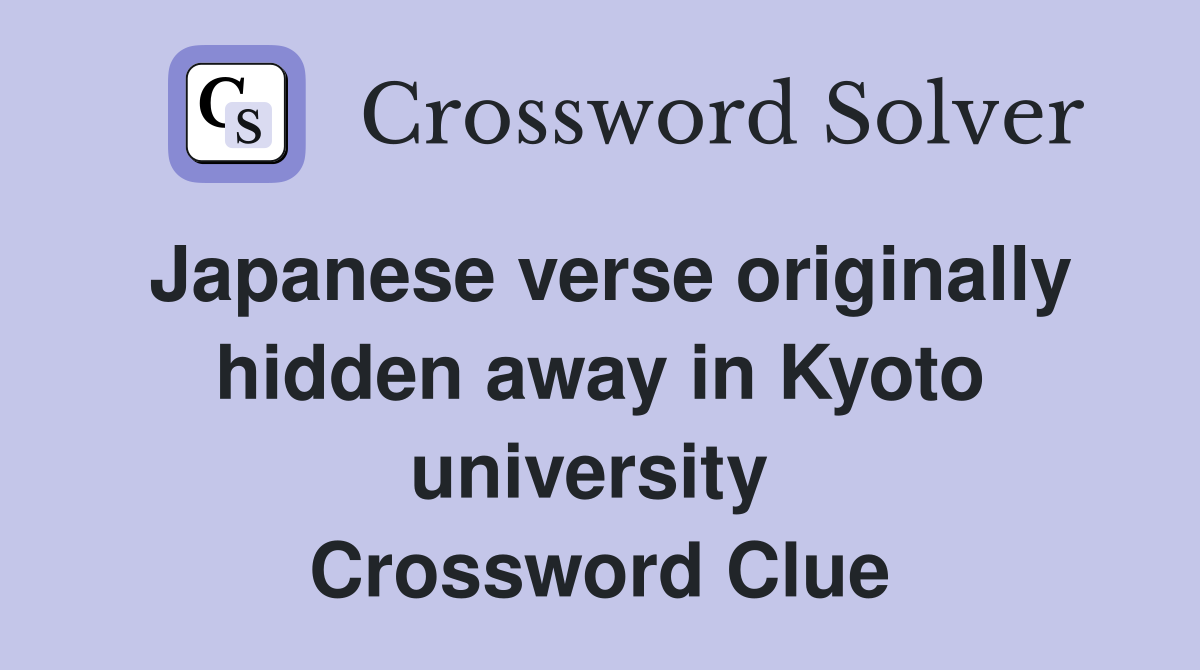 Japanese verse originally hidden away in Kyoto university  Crossword Clue