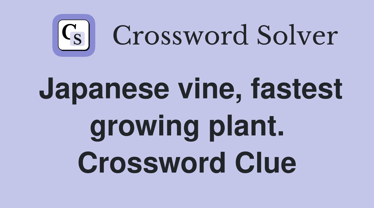 Japanese vine, fastest growing plant. Crossword Clue