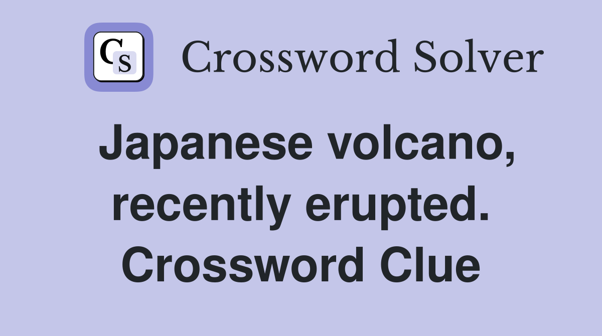 Japanese volcano, recently erupted. Crossword Clue