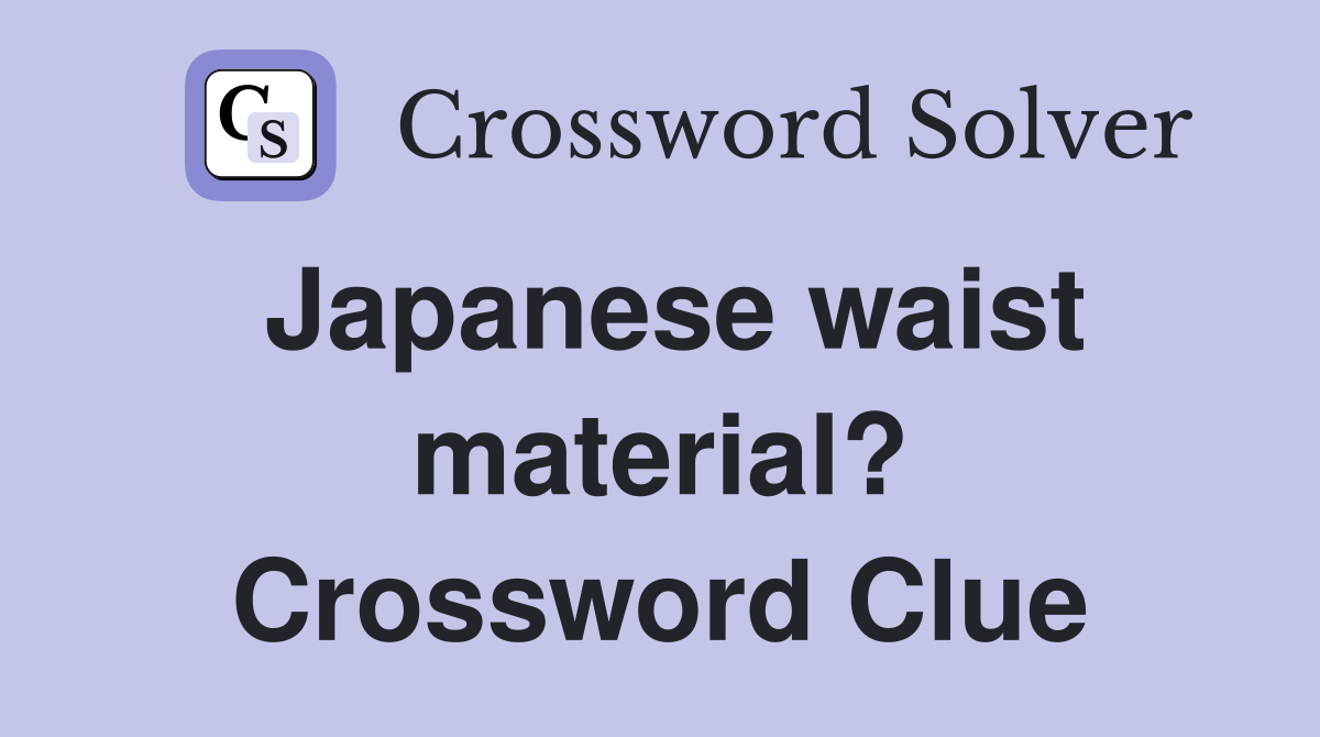 Japanese waist material? Crossword Clue