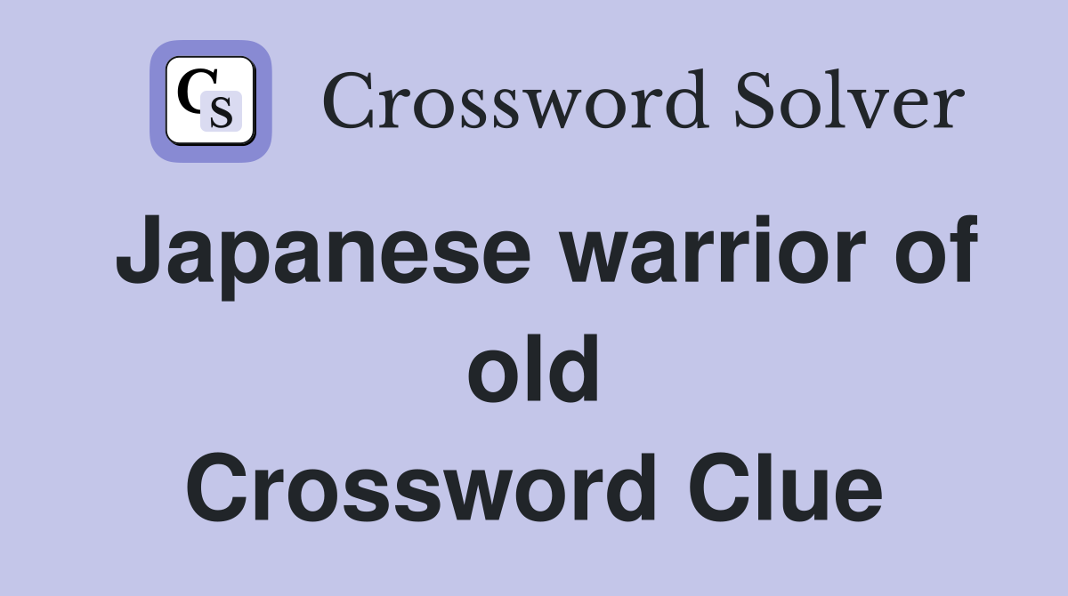 Japanese warrior of old Crossword Clue