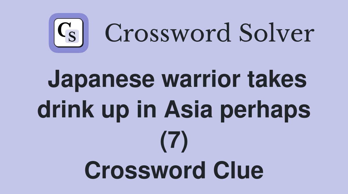 Japanese warrior takes drink up in Asia perhaps (7) Crossword Clue
