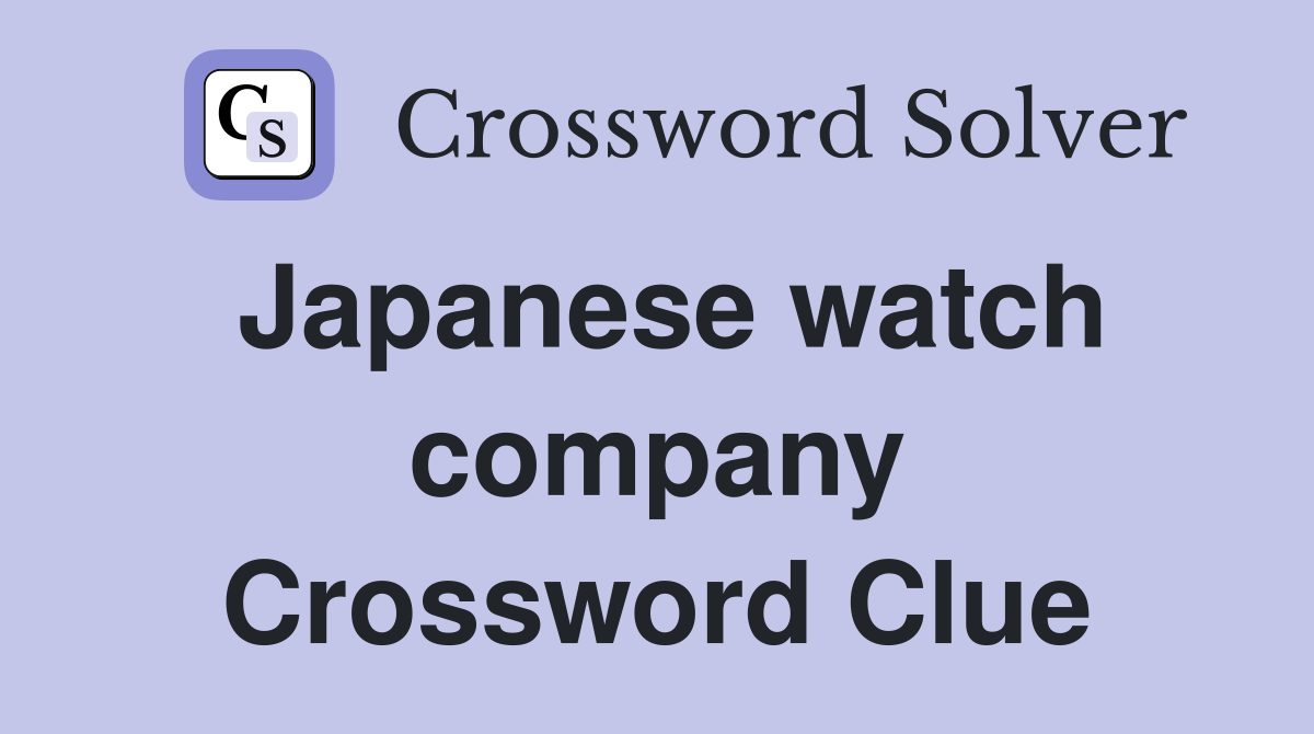 Japanese watch company Crossword Clue