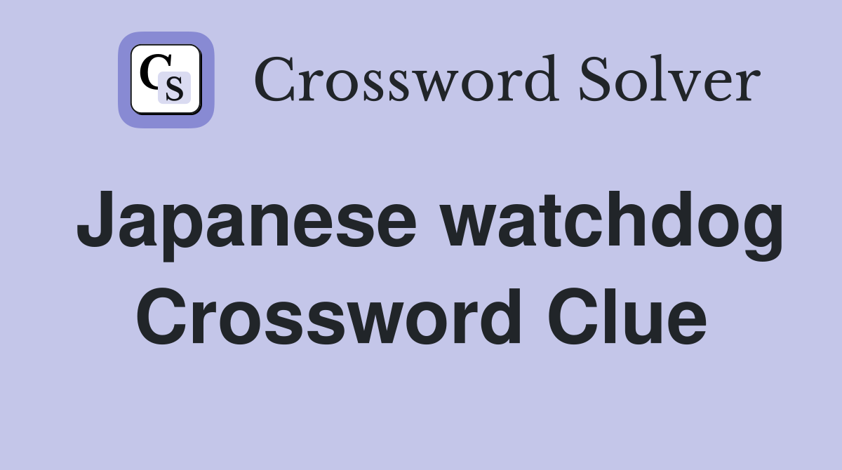 Japanese watchdog Crossword Clue