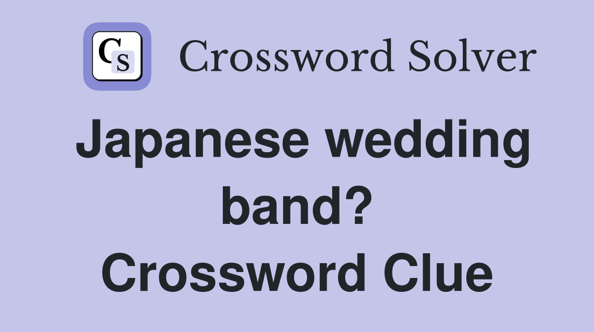 Japanese wedding band? Crossword Clue
