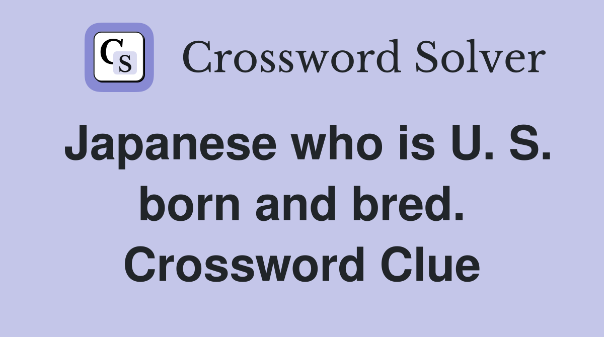 Japanese who is U. S. born and bred. Crossword Clue