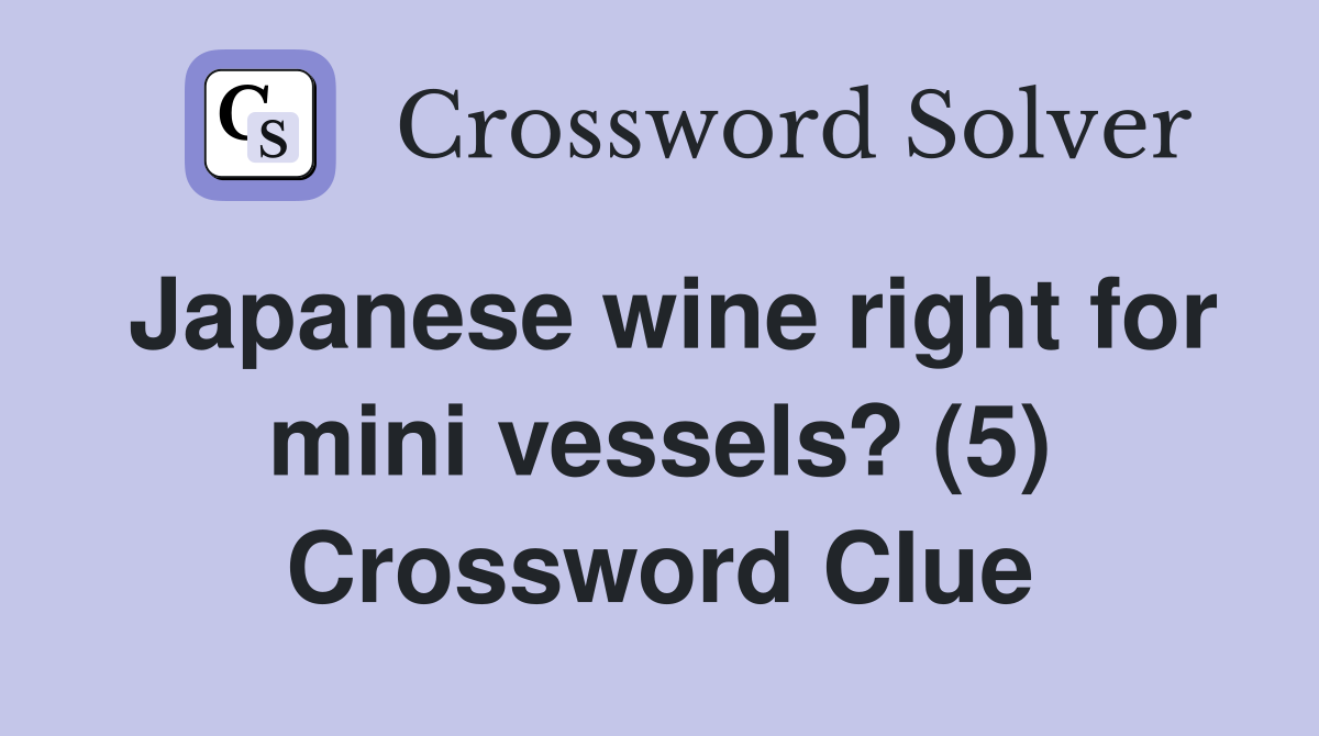 Japanese wine right for mini vessels? (5) Crossword Clue