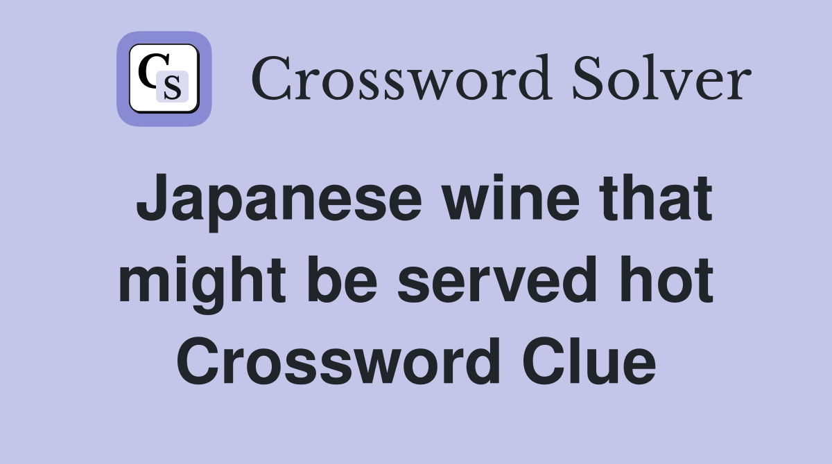 Japanese wine that might be served hot Crossword Clue