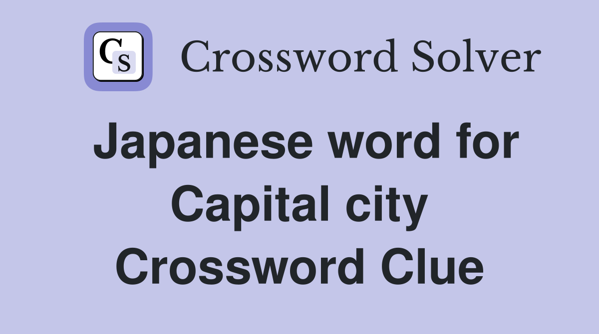Japanese word for Capital city Crossword Clue