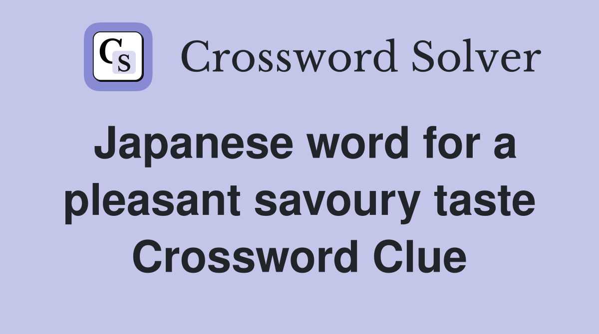 Japanese word for a pleasant savoury taste Crossword Clue