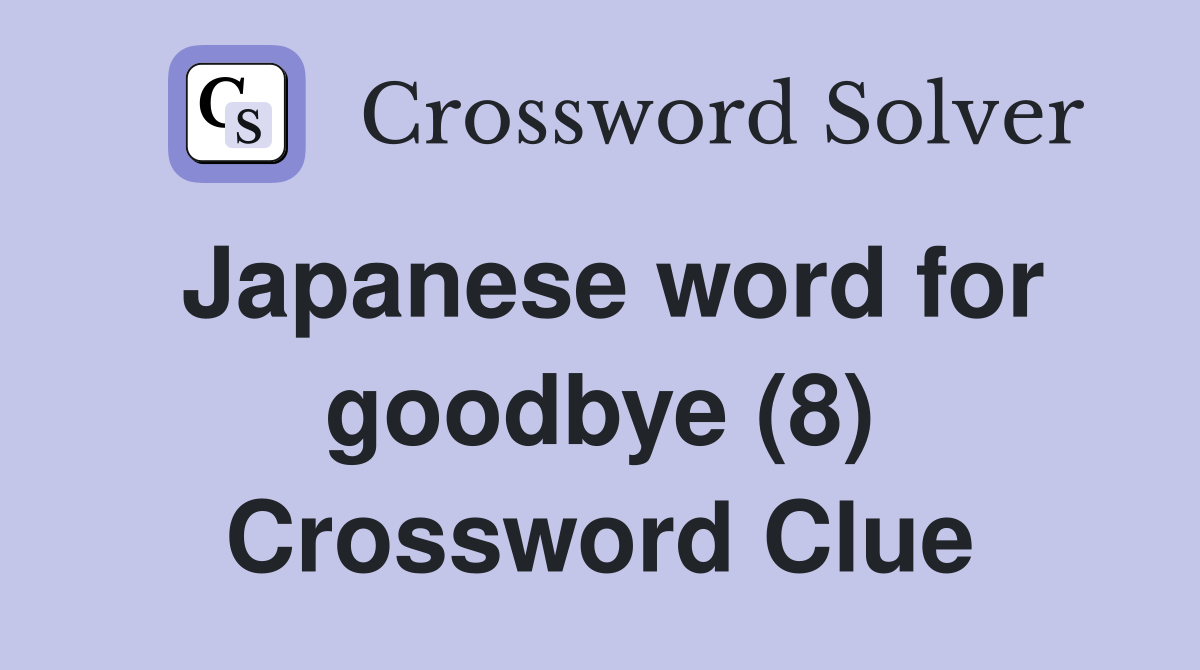 Japanese word for goodbye (8) Crossword Clue