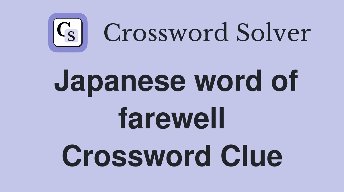Japanese word of farewell Crossword Clue