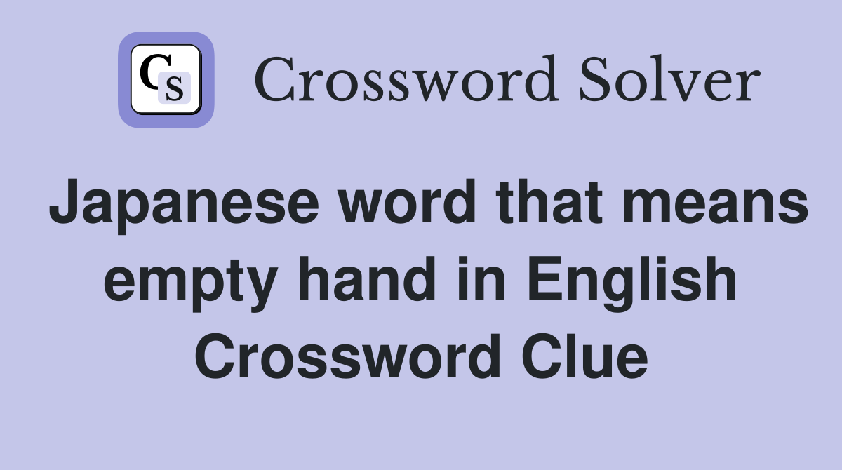 Japanese word that means empty hand in English Crossword Clue