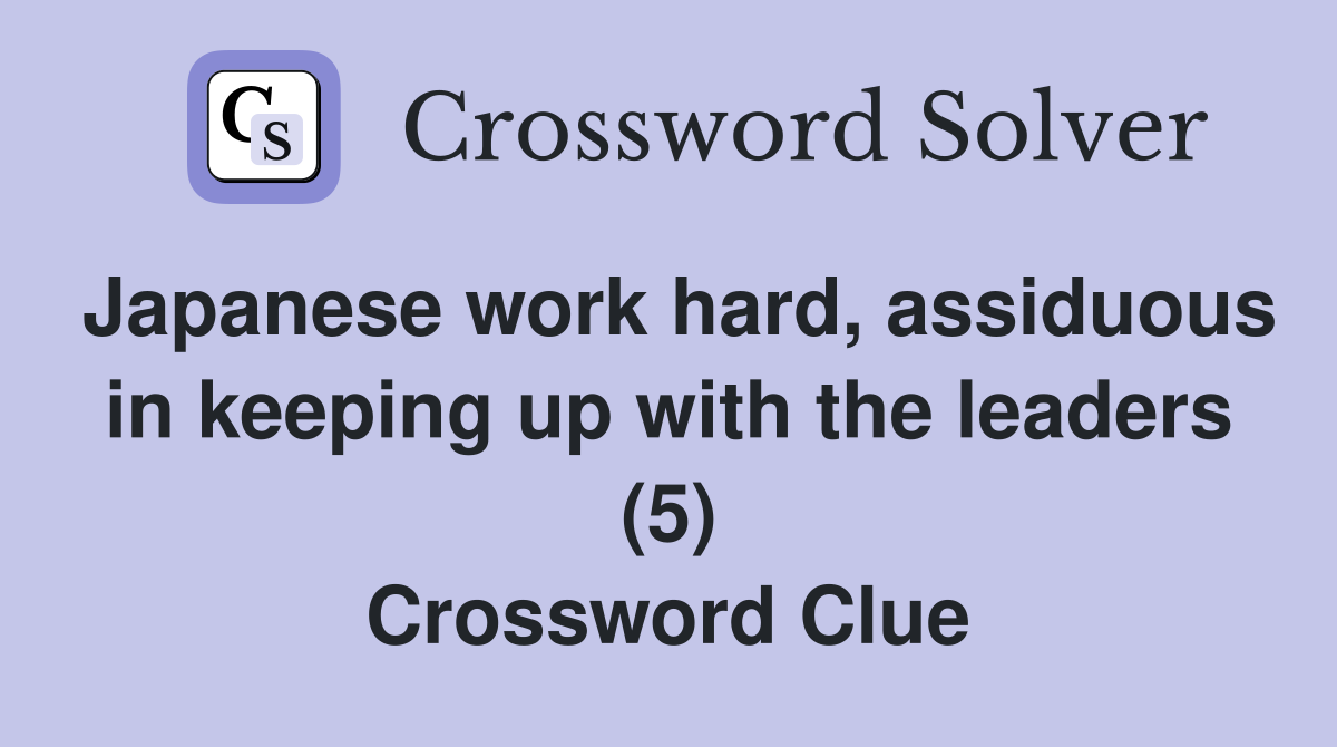 Japanese work hard, assiduous in keeping up with the leaders (5) Crossword Clue