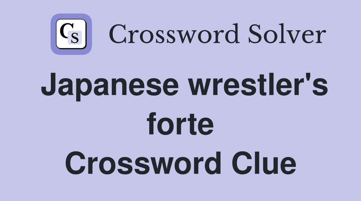 Japanese wrestler's forte Crossword Clue