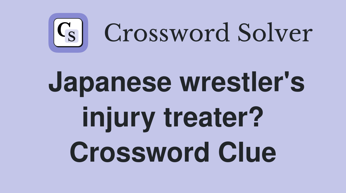 Japanese wrestler's injury treater? Crossword Clue