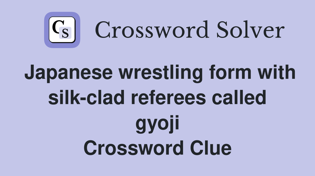 Japanese wrestling form with silk-clad referees called gyoji Crossword Clue