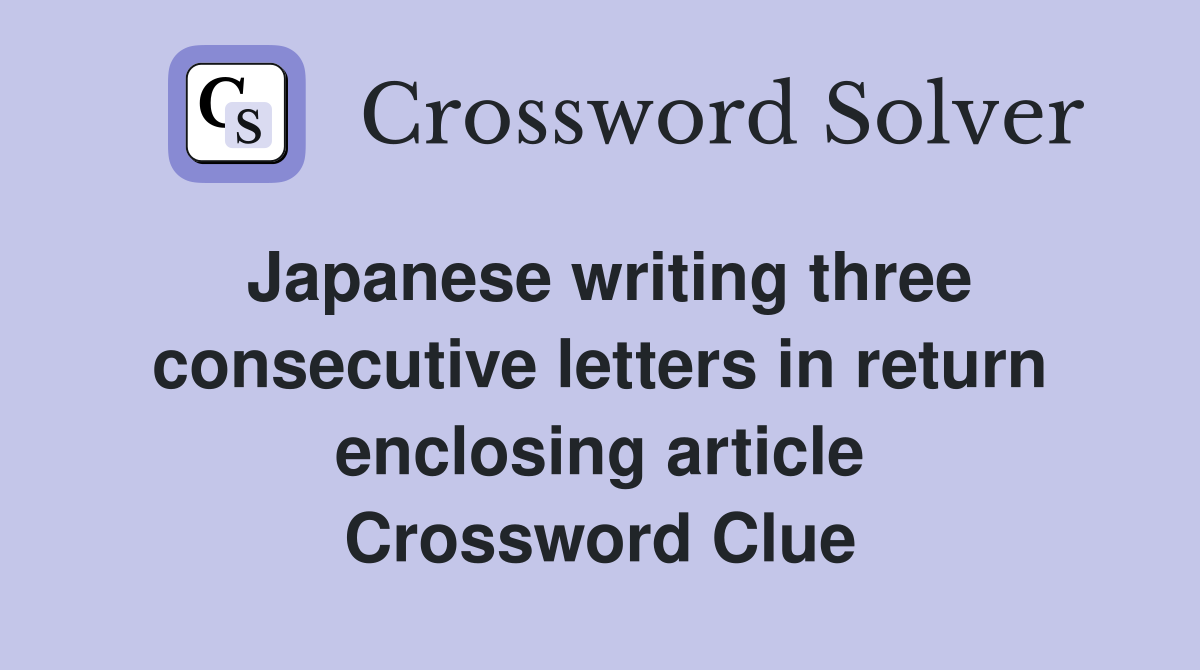 Japanese writing three consecutive letters in return enclosing article Crossword Clue