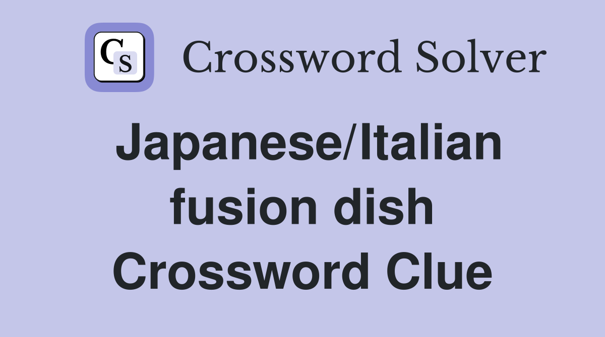 Japanese/Italian fusion dish Crossword Clue