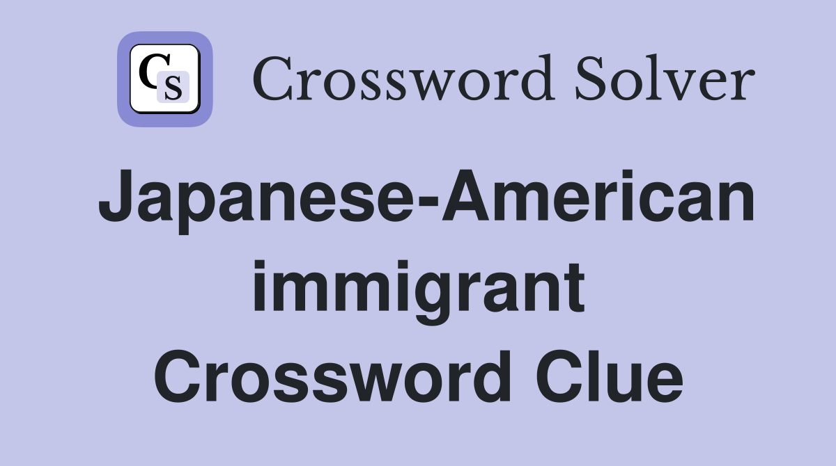 Japanese-American immigrant Crossword Clue