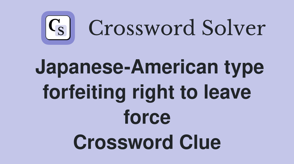 Japanese-American type forfeiting right to leave force Crossword Clue