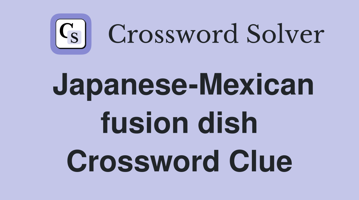Japanese-Mexican fusion dish Crossword Clue
