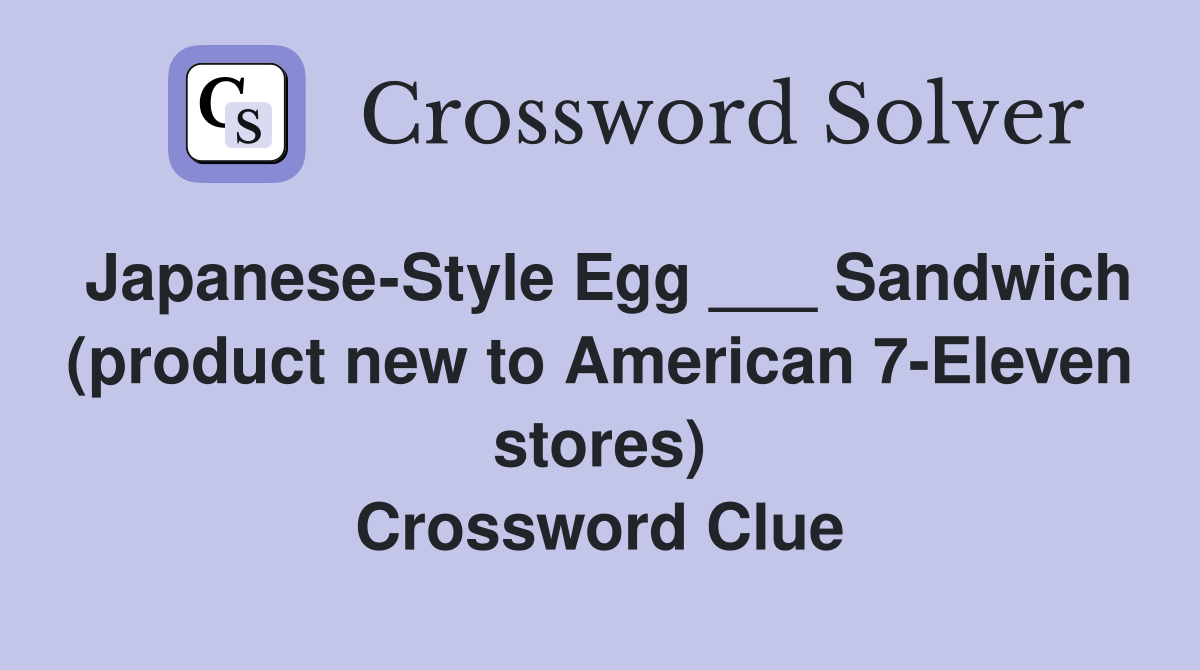 Japanese-Style Egg ___ Sandwich (product new to American 7-Eleven stores) Crossword Clue
