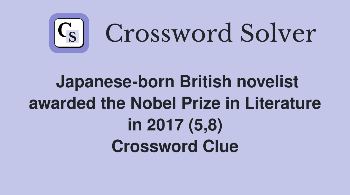 Japanese-born British novelist awarded the Nobel Prize in Literature in 2017 (5,8) Crossword Clue