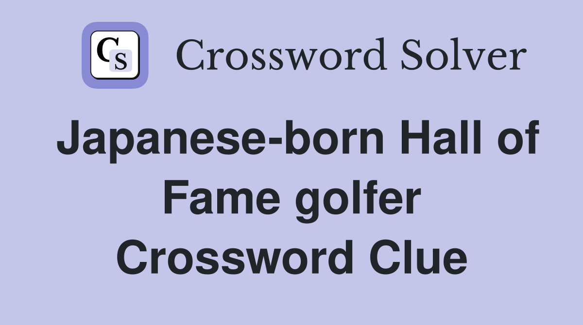 Japanese-born Hall of Fame golfer Crossword Clue