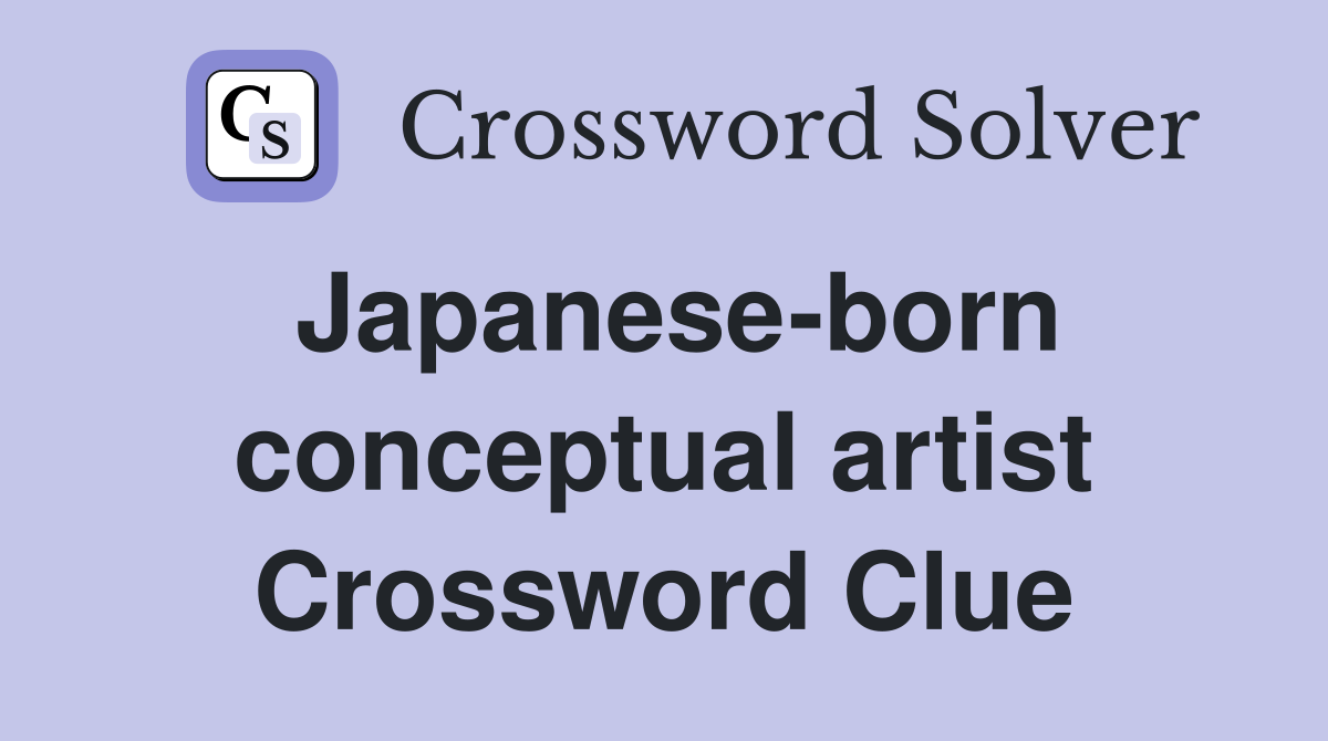Japanese-born conceptual artist Crossword Clue