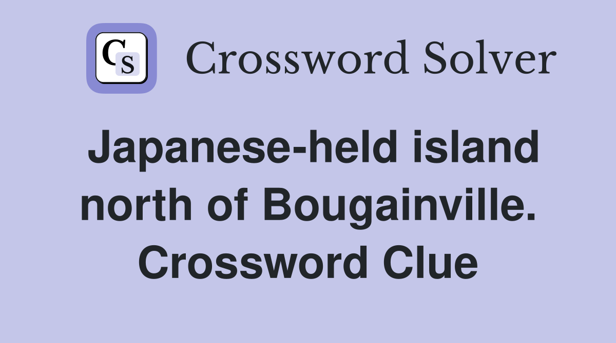 Japanese-held island north of Bougainville. Crossword Clue