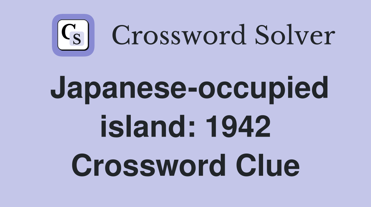 Japanese-occupied island: 1942 Crossword Clue