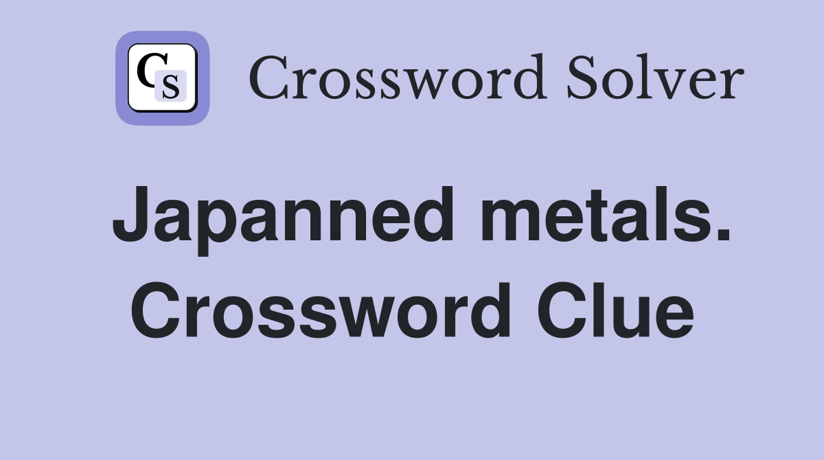Japanned metals. Crossword Clue