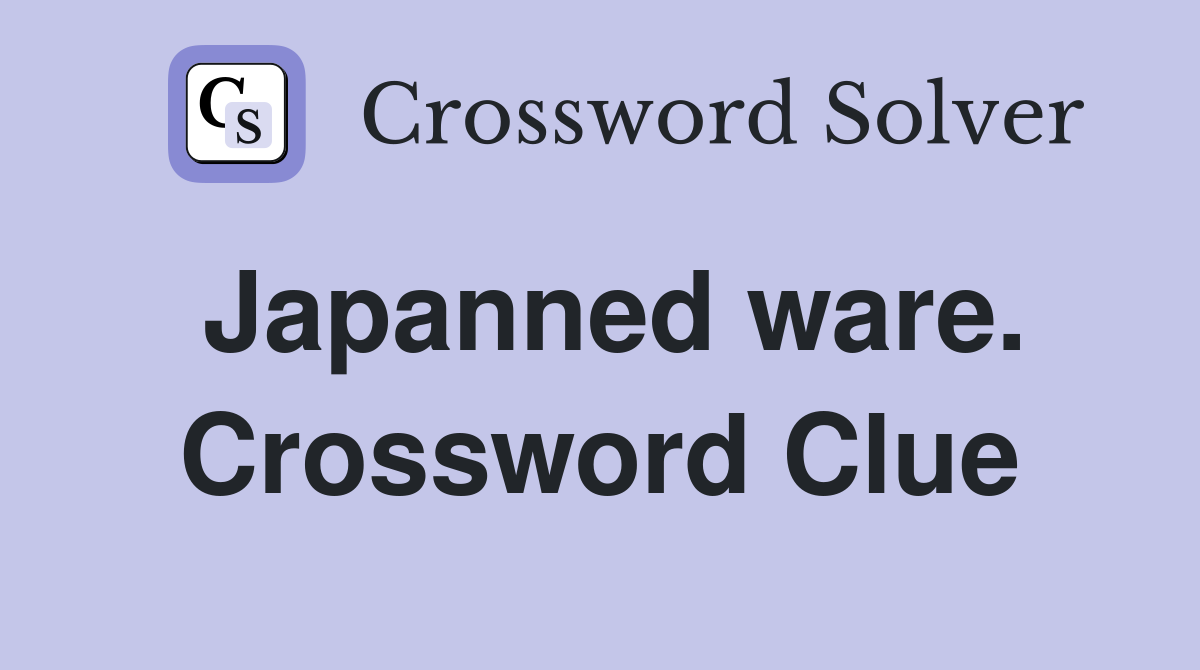Japanned ware. Crossword Clue