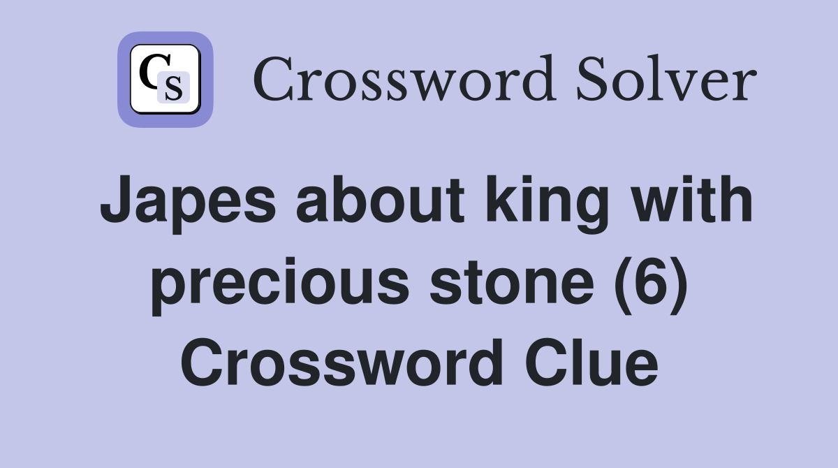 Japes about king with precious stone (6) Crossword Clue