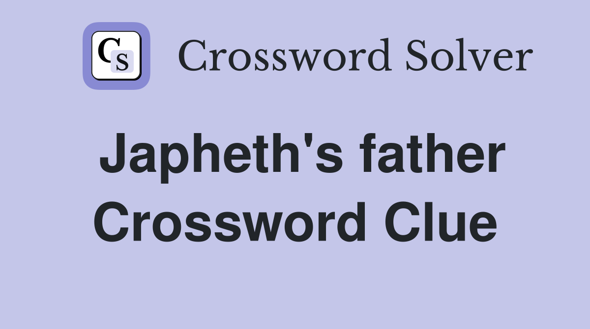 Japheth's father Crossword Clue