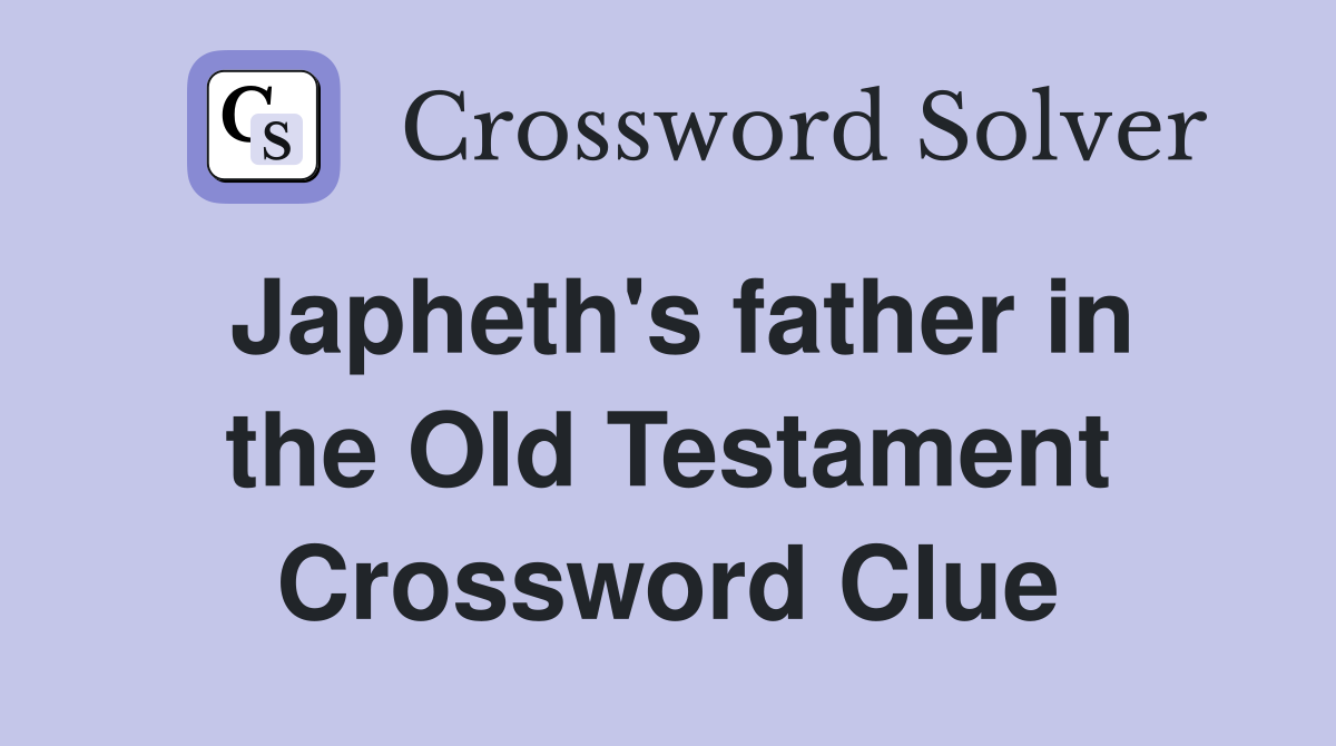 Japheth's father in the Old Testament Crossword Clue