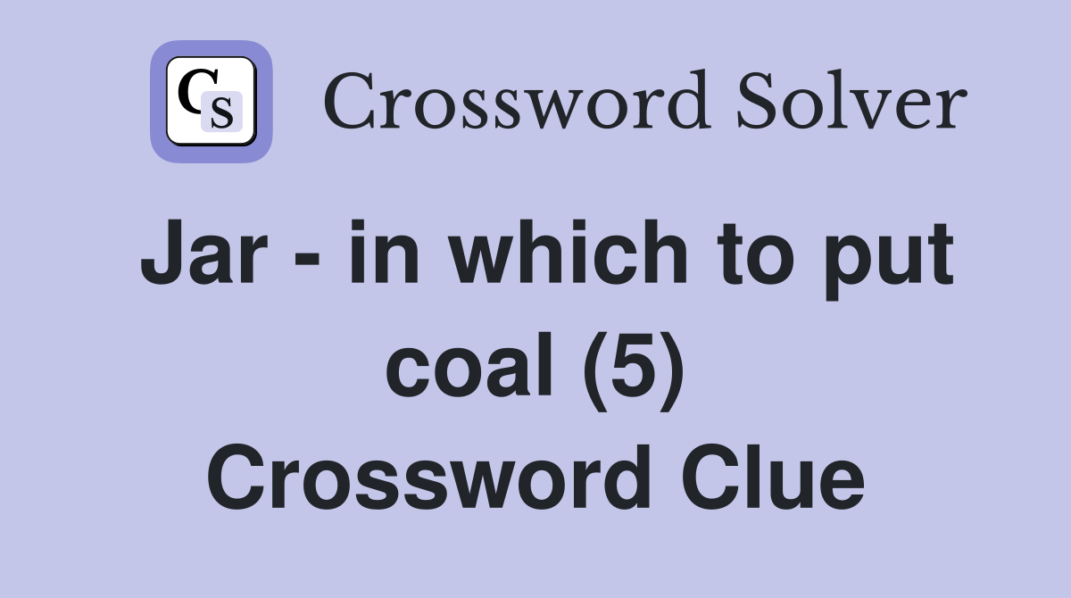 Jar - in which to put coal (5) Crossword Clue