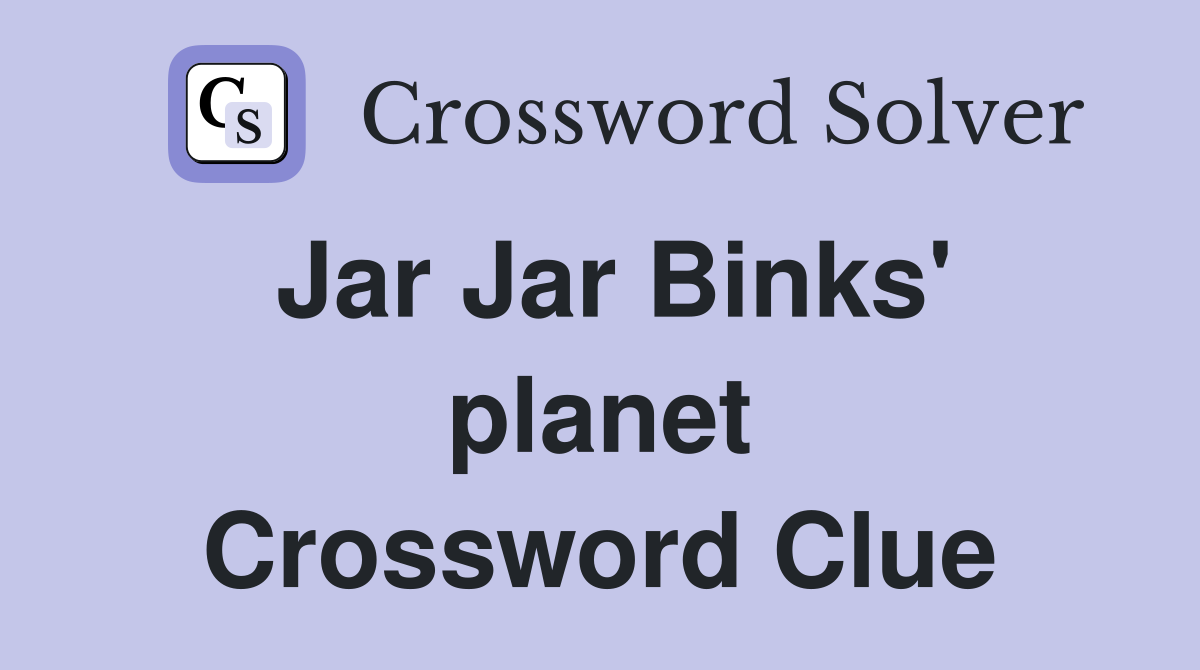 Jar Jar Binks' planet Crossword Clue