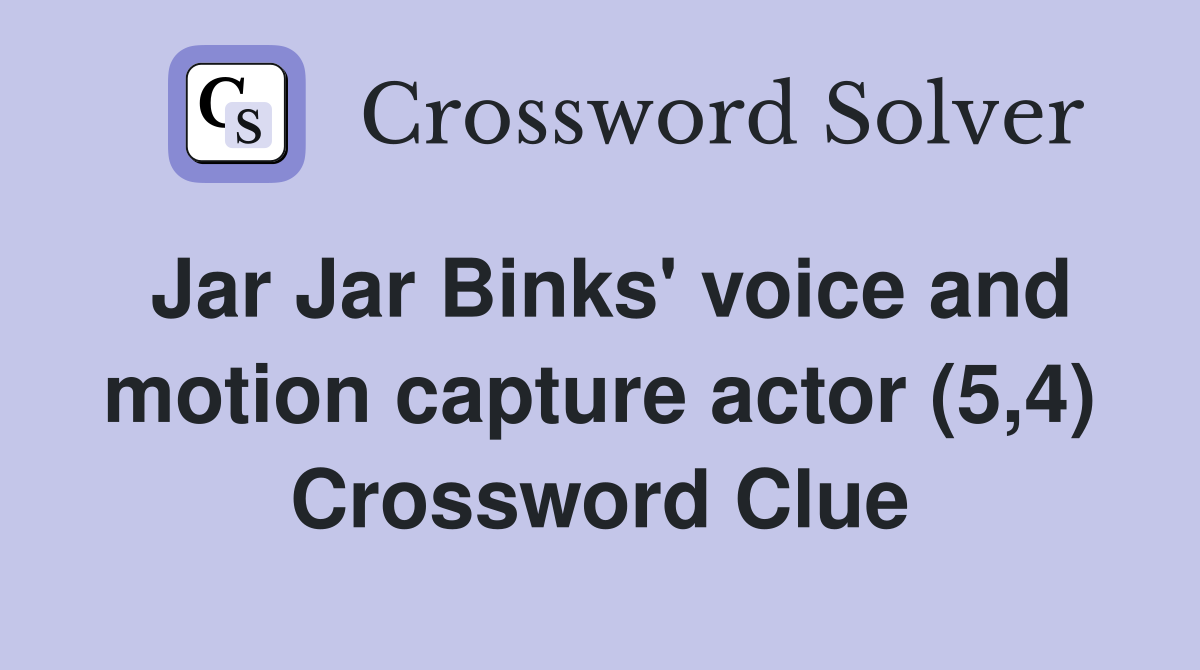 Jar Jar Binks' voice and motion capture actor (5,4) Crossword Clue