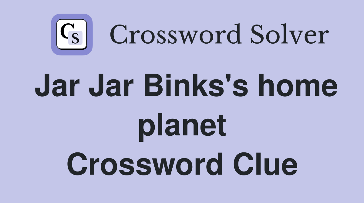 Jar Jar Binks's home planet Crossword Clue