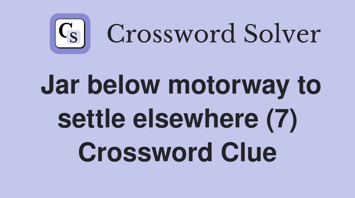 Jar below motorway to settle elsewhere (7) Crossword Clue