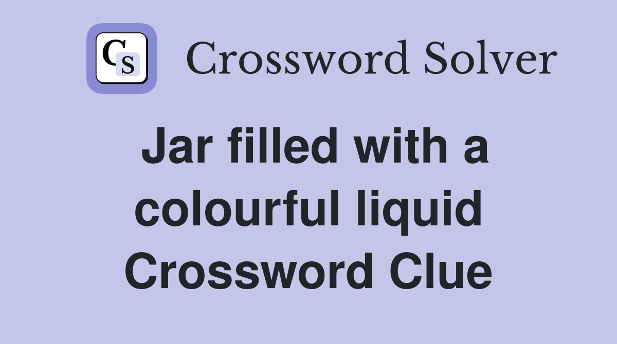 Jar filled with a colourful liquid Crossword Clue