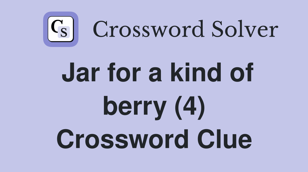 Jar for a kind of berry (4) Crossword Clue