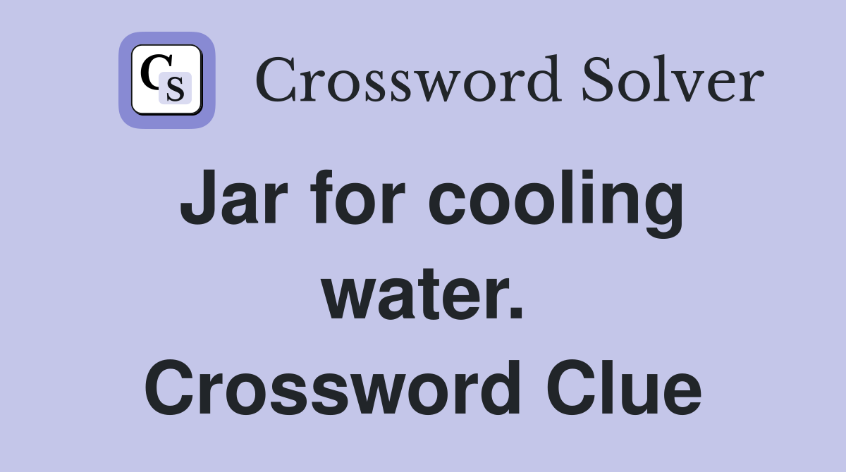 Jar for cooling water. Crossword Clue